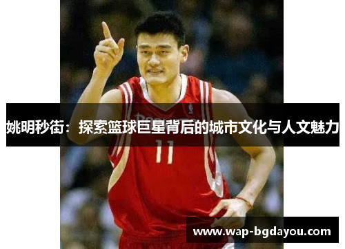 姚明秒街：探索篮球巨星背后的城市文化与人文魅力