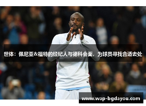 世体：佩尼亚&福特的经纪人与德科会面，为球员寻找合适去处
